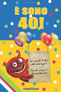 E sono 40!: Un libro come biglietto di auguri per il compleanno